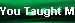 You Taught Me